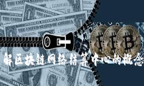 深入了解区块链网络结算中心的概念与应用