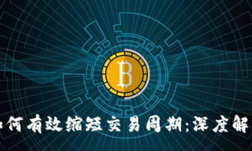 :
区块链技术如何有效缩短交易周期：深度解析与应用案例