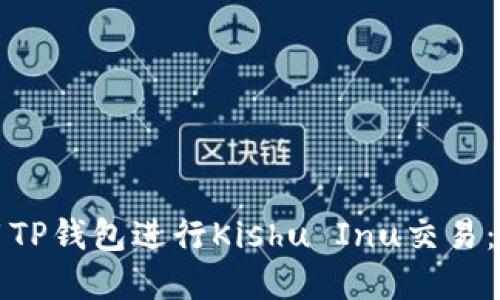 如何使用TP钱包进行Kishu Inu交易：完整指南