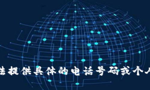 抱歉，我无法提供具体的电话号码或个人联系信息。