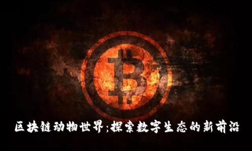 区块链动物世界：探索数字生态的新前沿