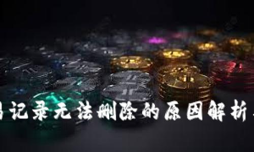 TP钱包交易记录无法删除的原因解析与解决方案