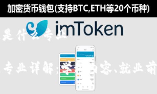 大学学区块链是什么专业

大学学区块链专业详解：学科内容、就业前景与热门课程