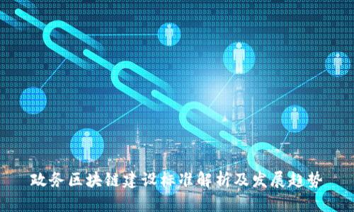 政务区块链建设标准解析及发展趋势