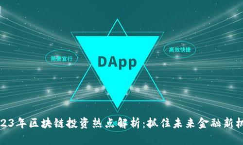 2023年区块链投资热点解析：抓住未来金融新机遇