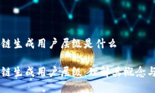 区块链生成用户层级是什么

区块链生成用户层级：理解其概念与应用