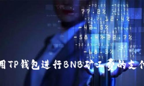 如何使用TP钱包进行BNB矿工费的支付及技巧