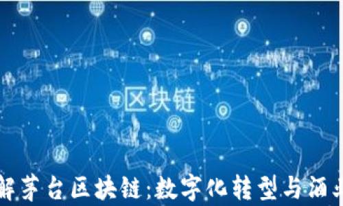 
深入了解茅台区块链：数字化转型与酒业的未来