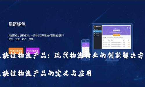 区块链物流产品: 现代物流行业的创新解决方案

区块链物流产品的定义与应用