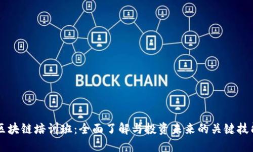 区块链培训班：全面了解与投资未来的关键技能