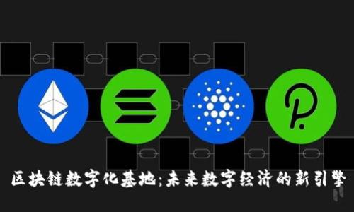 区块链数字化基地：未来数字经济的新引擎