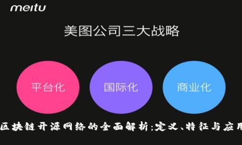 区块链开源网络的全面解析：定义、特征与应用
