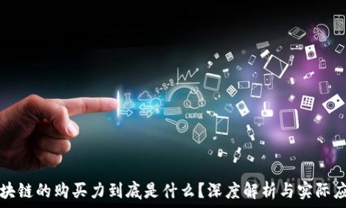   
区块链的购买力到底是什么？深度解析与实际应用