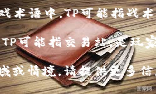 在不同的上下文中，“tp”可以有不同的含义。以下是一些常见的解释：

1. **TP（Transport Protocol，传输协议）**：在计算机网络中，TP通常指传输协议，是网络通信中传输控制和管理的一种协议。

2. **TP（Test Point，测试点）**：在电子工程中，TP可以指测试点，用于电路板上的测试和测量。

3. **TP（Toilet Paper，卫生纸）**：在日常生活中，TP常用作卫生纸的缩写。

4. **TP（Third Party，第三方）**：在商业和技术领域中，TP经常表示第三方，指非直接参与的个体或公司。

5. **TP（Tactical Points，战术点）**：在军事或游戏术语中，TP可能指战术点或关键决策点。

6. **TP（Trading Post，交易站）**：在某些游戏中，TP可能指交易站，是玩家进行物品交易的地点。

上下文是理解“tp”含义的关键。如果您有特定的领域或情境，请提供更多信息，以便更准确地解释。