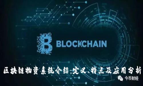 区块链物资系统介绍：定义、特点及应用分析
