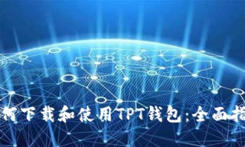 如何下载和使用TPT钱包：全面指南
