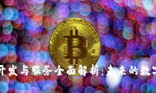 区块链技术开发与服务全面解析：未来的数字化转型引擎
