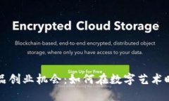 区块链艺术品创业机会：如何在数字艺术时代把