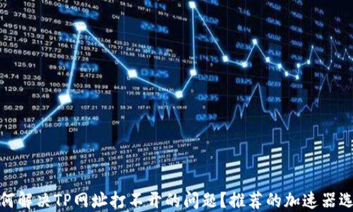 
如何解决TP网址打不开的问题？推荐的加速器选择