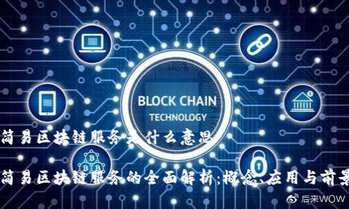 简易区块链服务是什么意思

简易区块链服务的全面解析：概念、应用与前景