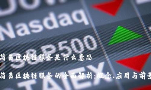 简易区块链服务是什么意思

简易区块链服务的全面解析：概念、应用与前景