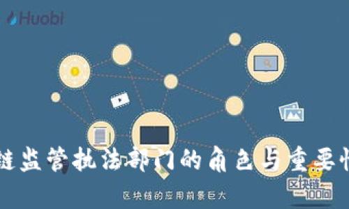 区块链监管执法部门的角色与重要性分析