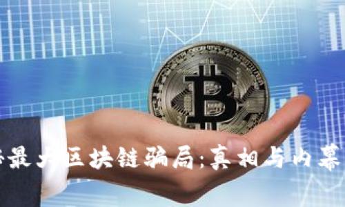 揭秘最大区块链骗局：真相与内幕分析