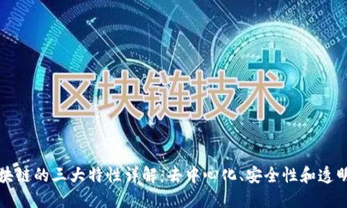 区块链的三大特性详解：去中心化、安全性和透明性