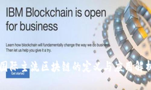 国际主流区块链的定义与应用解析