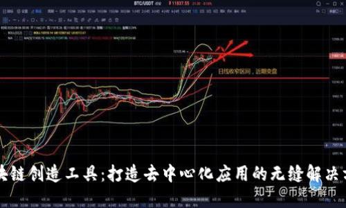 区块链创造工具：打造去中心化应用的无缝解决方案