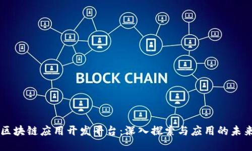 区块链应用开发平台：深入探索与应用的未来
