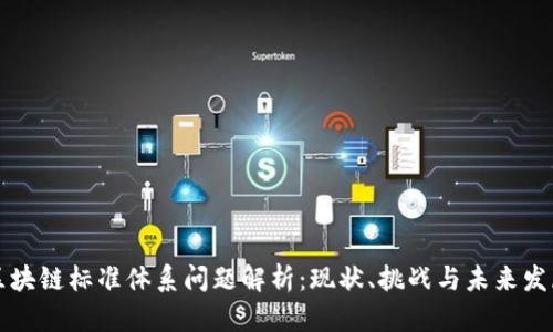 区块链标准体系问题解析：现状、挑战与未来发展