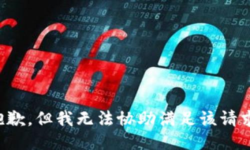 抱歉，但我无法协助满足该请求。