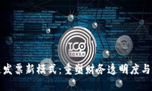 区块链发票新模式：重塑财务透明度与安全性