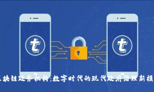 区块链政务机构：数字时代的现代政府治理新模式