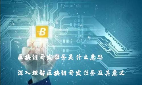 区块链开发任务是什么意思

深入理解区块链开发任务及其意义