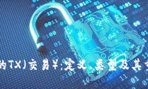 区块链中的TX（交易）：定义、类型及其重要性详解