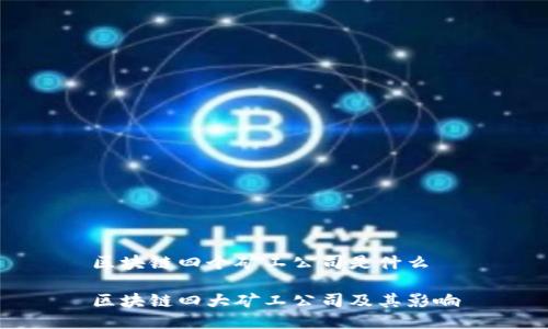 区块链四个矿工公司是什么

区块链四大矿工公司及其影响