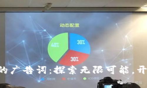 区块链赚钱的广告词：探索无限可能，开启财富之门！