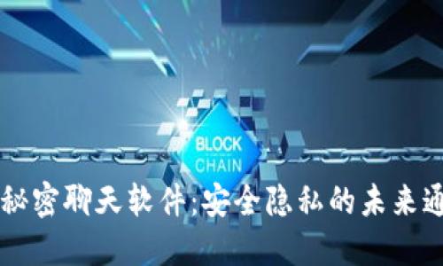 区块链秘密聊天软件：安全隐私的未来通讯方式