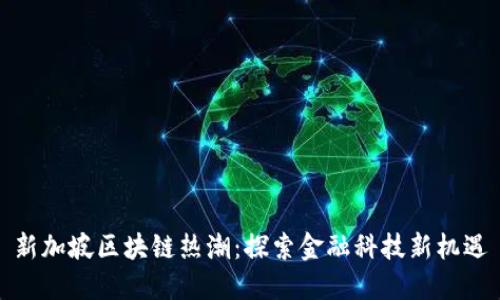 新加坡区块链热潮：探索金融科技新机遇
