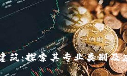 区块链建筑：探索其专业类别及应用前景