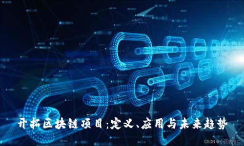 开拓区块链项目：定义、应用与未来趋势