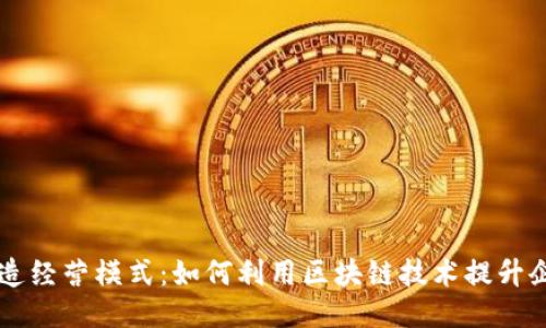 区块链改造经营模式：如何利用区块链技术提升企业竞争力