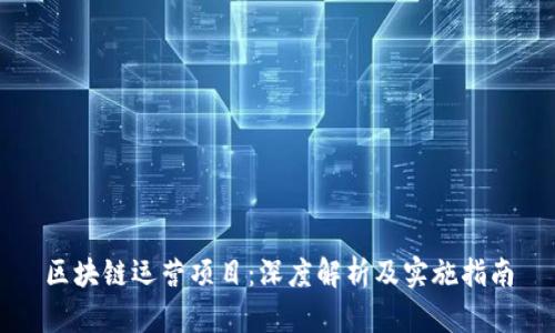 区块链运营项目：深度解析及实施指南