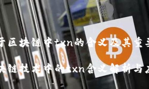 关于区块链中txn的含义及其重要性

区块链技术中的txn含义解析与应用