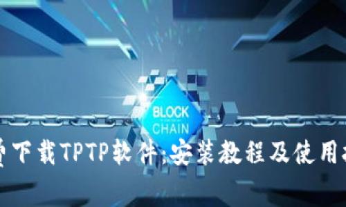 免费下载TPTP软件：安装教程及使用技巧