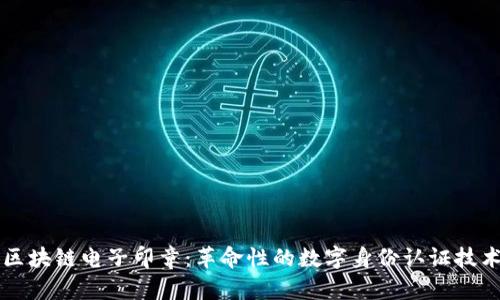 区块链电子印章：革命性的数字身份认证技术