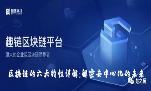 区块链的六大特性详解：解密去中心化的未来