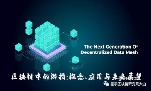 区块链中的游指：概念、应用与未来展望